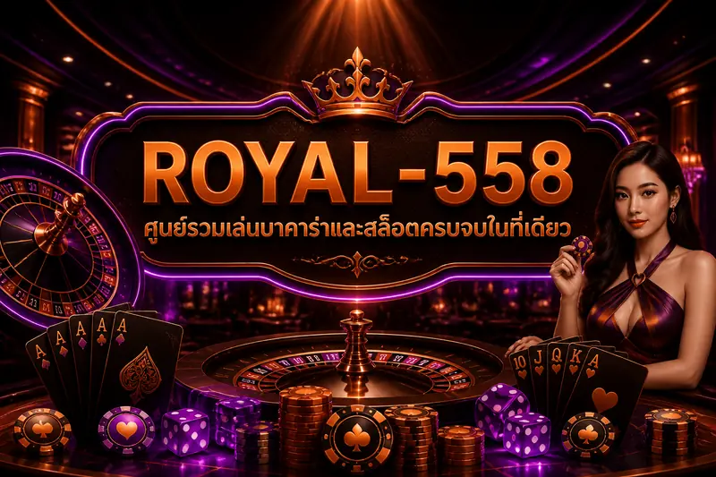 ROYAL-558 ศูนย์รวมเล่นบาคาร่าและสล็อตครบจบในที่เดียว