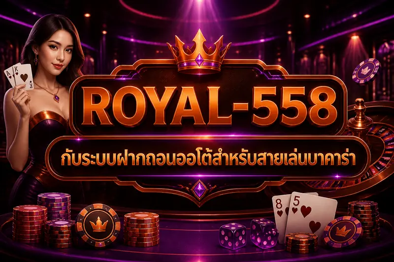 ROYAL-558 กับระบบฝากถอนออโต้สำหรับสายเล่นบาคาร่า